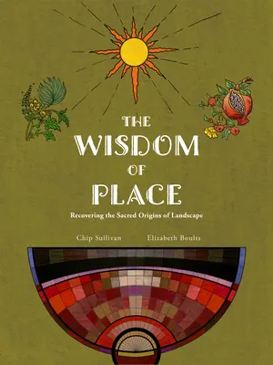 La sabiduría del lugar: Recuperar los orígenes sagrados del paisaje - Wisdom of Place: Recovering the Sacred Origins of Landscape
