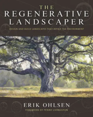 El paisajista regenerativo: Diseñar y construir paisajes que reparen el medio ambiente - The Regenerative Landscaper: Design and Build Landscapes That Repair the Environment