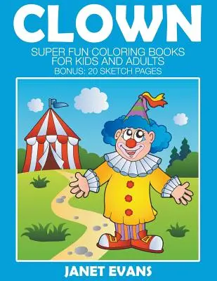 Payasos: Libros Para Colorear Superguays Para Niños y Adultos (Bono: 20 Paginas de Sketch) - Clowns: Super Fun Coloring Books For Kids And Adults (Bonus: 20 Sketch Pages)