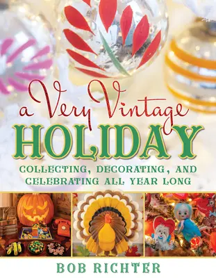 A Very Vintage Holiday: Coleccionar, decorar y celebrar todo el año - A Very Vintage Holiday: Collecting, Decorating, and Celebrating All Year Long