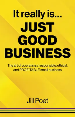 It Really Is Just Good Business: El arte de dirigir una pequeña empresa responsable, ética y rentable - It Really Is Just Good Business: The Art of Operating a Responsible, Ethical, and Profitable Small Business