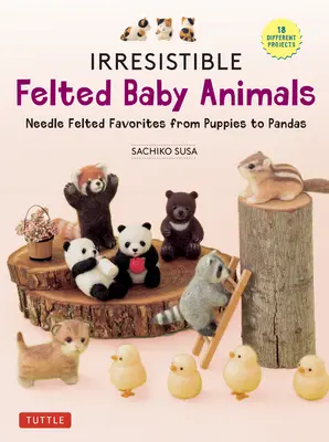 Animales de fieltro irresistibles: Animales de fieltro para bebés irresistibles: desde cachorros hasta pandas (con diagramas a tamaño real) - Irresistible Felted Baby Animals: Needle Felted Cuties from Puppies to Pandas (with Actual-Sized Diagrams)