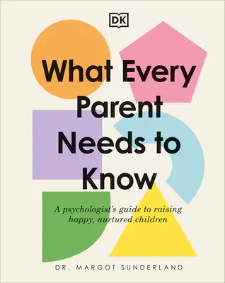 Lo que todo padre debe saber: Guía de un psicólogo para criar niños felices y cuidados - What Every Parent Needs to Know: A Psychologist's Guide to Raising Happy, Nurtured Children