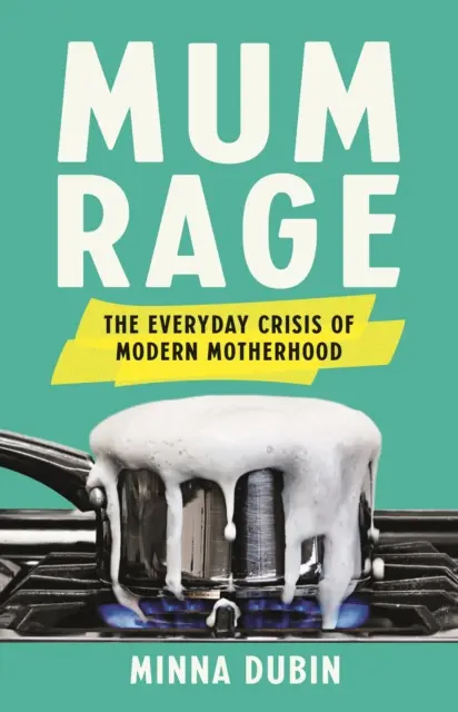 La rabia de mamá - La crisis cotidiana de la maternidad moderna - Mum Rage - The Everyday Crisis of Modern Motherhood