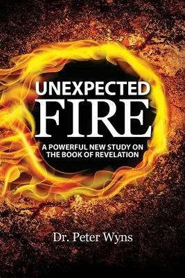 Fuego inesperado: Un Nuevo y Poderoso Estudio sobre el Libro del Apocalipsis - Unexpected Fire: A Powerful New Study on the Book of Revelation