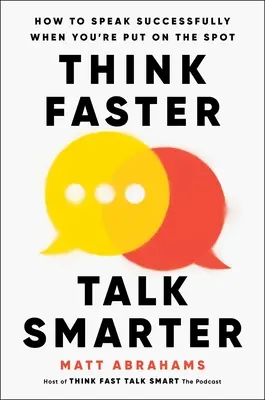 Piense más rápido, hable con más inteligencia: cómo hablar con éxito cuando le pongan en un aprieto - Think Faster, Talk Smarter: How to Speak Successfully When You're Put on the Spot