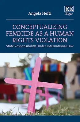 Conceptualización del feminicidio como violación de los derechos humanos - Responsabilidad del Estado en virtud del Derecho Internacional - Conceptualizing Femicide as a Human Rights Violation - State Responsibility Under International Law