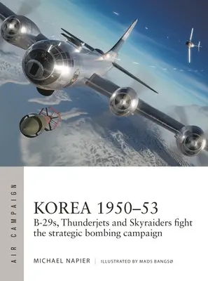 Corea 1950-53: B-29s, Thunderjets y Skyraiders luchan en la campaña de bombardeo estratégico - Korea 1950-53: B-29s, Thunderjets and Skyraiders Fight the Strategic Bombing Campaign