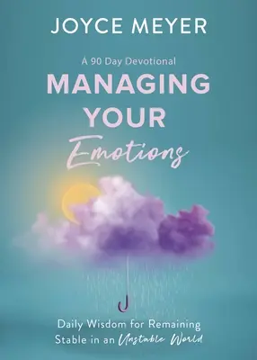 Cómo controlar tus emociones: Sabiduría diaria para permanecer estable en un mundo inestable, devocional de 90 días - Managing Your Emotions: Daily Wisdom for Remaining Stable in an Unstable World, a 90 Day Devotional