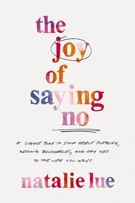 La alegría de decir no: Un plan sencillo para dejar de complacer a la gente, recuperar los límites y decir sí a la vida que deseas - The Joy of Saying No: A Simple Plan to Stop People Pleasing, Reclaim Boundaries, and Say Yes to the Life You Want