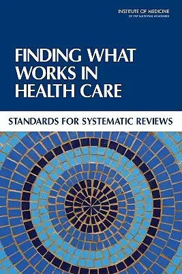 Encontrar lo que funciona en la atención sanitaria: Normas para las revisiones sistemáticas - Finding What Works in Health Care: Standards for Systematic Reviews