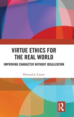 Ética de las virtudes para el mundo real: Mejorar el carácter sin idealizar - Virtue Ethics for the Real World: Improving Character without Idealization