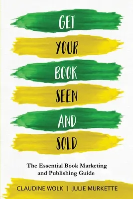 Consiga que su libro sea visto y vendido: La guía esencial para el marketing y la publicación de libros - Get Your Book Seen and Sold: The Essential Book Marketing and Publishing Guide