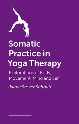 Práctica somática en la terapia del yoga: Exploraciones del cuerpo, el movimiento, la mente y el yo - Somatic Practice in Yoga Therapy: Explorations of Body, Movement, Mind, and Self