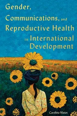 Género, comunicación y salud reproductiva en el desarrollo internacional: Volumen 15 - Gender, Communications, and Reproductive Health in International Development: Volume 15