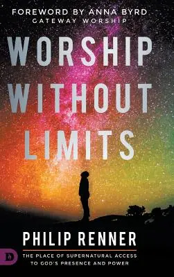 Adoración sin límites: El lugar del acceso sobrenatural a la presencia y el poder de Dios - Worship Without Limits: The Place of Supernatural Access to God's Presence and Power