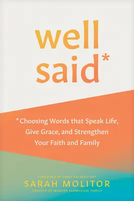 Bien dicho: Cómo elegir palabras que hablen de vida, den gracia y fortalezcan su fe y su familia - Well Said: Choosing Words That Speak Life, Give Grace, and Strengthen Your Faith and Family