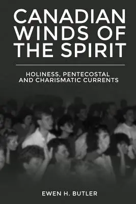 Vientos canadienses del Espíritu: Corrientes de santidad, pentecostales y carismáticas - Canadian Winds of the Spirit: Holiness, Pentecostal and Charismatic Currents