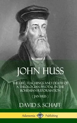 Juan Huss: La vida, las enseñanzas y la muerte de un teólogo fundamental en la Reforma bohemia (Jan Hus) (Tapa dura) - John Huss: The Life, Teachings and Death of a Theologian Pivotal in the Bohemian Reformation (Jan Hus) (Hardcover)