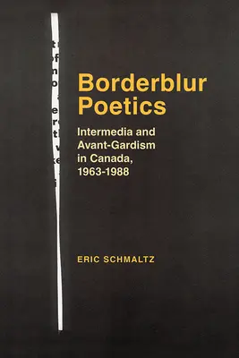 Borderblur Poetics: Intermedia y vanguardismo en Canadá, 1963-1988 - Borderblur Poetics: Intermedia and Avant-Gardism in Canada, 1963-1988