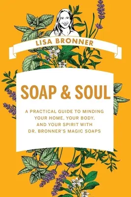 Jabón y alma: Guía práctica para cuidar su hogar, su cuerpo y su espíritu con los jabones mágicos del Dr. Bronner - Soap & Soul: A Practical Guide to Minding Your Home, Your Body, and Your Spirit with Dr. Bronner's Magic Soaps