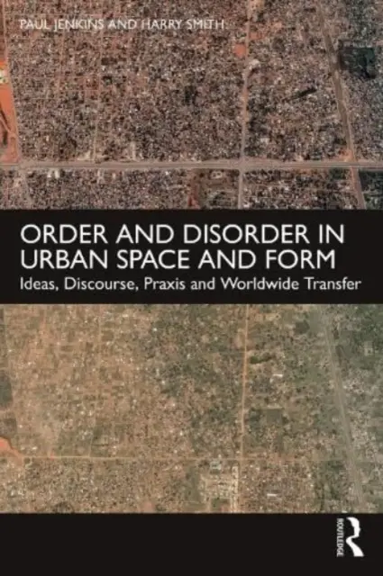 Orden y desorden en el espacio y la forma urbanos: Ideas, discurso, praxis y transferencia mundial - Order and Disorder in Urban Space and Form: Ideas, Discourse, Praxis and Worldwide Transfer