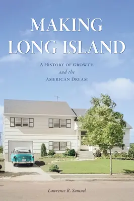La creación de Long Island: Una historia de crecimiento y del sueño americano - Making Long Island: A History of Growth and the American Dream