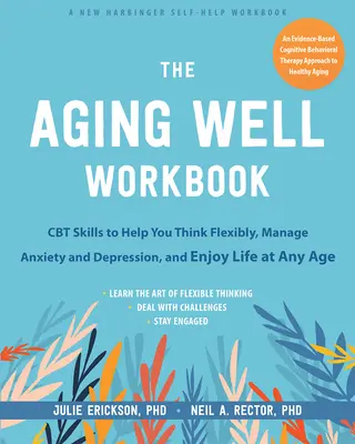 El libro de trabajo Envejecer bien para la ansiedad y la depresión: Habilidades de TCC para ayudarle a pensar con flexibilidad y aprovechar al máximo la vida a cualquier edad - The Aging Well Workbook for Anxiety and Depression: CBT Skills to Help You Think Flexibly and Make the Most of Life at Any Age