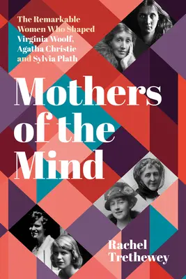 Madres de la mente: Las notables mujeres que formaron a Virginia Woolf, Agatha Christie y Sylvia Plath - Mothers of the Mind: The Remarkable Women Who Shaped Virginia Woolf, Agatha Christie and Sylvia Plath