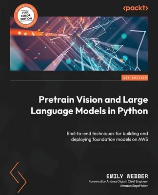 Preentrenamiento de modelos de visión y grandes lenguajes en Python: End-to-end techniques for building and deployying foundation models on AWS (Técnicas de extremo a extremo para crear e implementar modelos básicos en AWS) - Pretrain Vision and Large Language Models in Python: End-to-end techniques for building and deploying foundation models on AWS