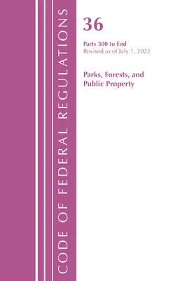 Code of Federal Regulations, Title 36 Parks, Forests, and Public Property 300-End, Revisado a partir del 1 de julio de 2022 (Oficina del Registro Federal (U S )) - Code of Federal Regulations, Title 36 Parks, Forests, and Public Property 300-End, Revised as of July 1, 2022 (Office of the Federal Register (U S ))