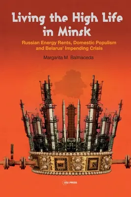 Vivir la gran vida en Minsk: Los alquileres energéticos rusos, el populismo interno y la crisis inminente de Bielorrusia - Living the High Life in Minsk: Russian Energy Rents, Domestic Populism and Belarus' Impending Crisis