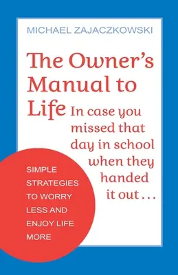 El manual del propietario de la vida: Estrategias sencillas para preocuparse menos y disfrutar más de la vida - The Owner's Manual to Life: Simple Strategies to Worry Less and Enjoy Life More