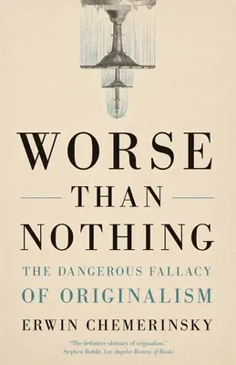 Peor que nada: la peligrosa falacia del originalismo - Worse Than Nothing: The Dangerous Fallacy of Originalism