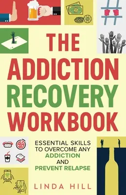 El cuaderno de recuperación de adicciones: Habilidades esenciales para superar cualquier adicción y evitar recaídas (Bienestar mental, libro 7) - The Addiction Recovery Workbook: Essential Skills to Overcome Any Addiction and Prevent Relapse (Mental Wellness Book 7)