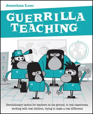 Enseñanza de guerrilla: Tácticas revolucionarias para profesores sobre el terreno, en aulas reales, trabajando con niños reales, intentando hacer un rea - Guerrilla Teaching: Revolutionary Tactics for Teachers on the Ground, in Real Classrooms, Working with Real Children, Trying to Make a Rea