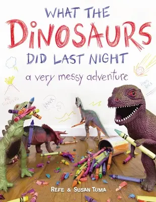 Qué hicieron los dinosaurios anoche: Una aventura muy desordenada - What the Dinosaurs Did Last Night: A Very Messy Adventure