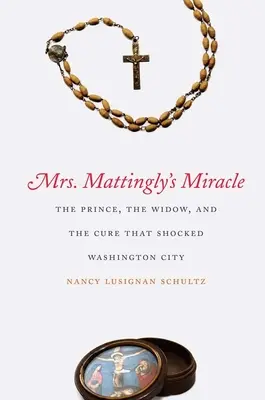 El milagro de la señora Mattingly: El príncipe, la viuda y la cura que conmocionó a la ciudad de Washington - Mrs. Mattingly's Miracle: The Prince, the Widow, and the Cure That Shocked Washington City