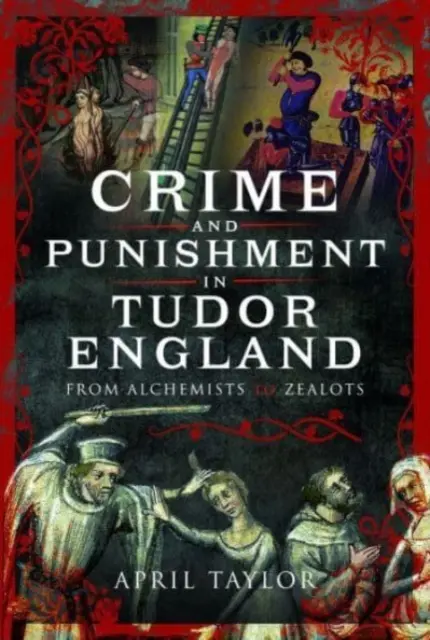 Crimen y castigo en la Inglaterra de los Tudor: De alquimistas a fanáticos - Crime and Punishment in Tudor England: From Alchemists to Zealots