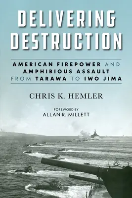 Delivering Destruction: La potencia de fuego estadounidense y el asalto anfibio de Tarawa a Iwo Jima - Delivering Destruction: American Firepower and Amphibious Assault from Tarawa to Iwo Jima