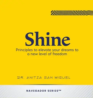 Brilla: Principios para elevar tus sueños a un nuevo nivel de libertad - Shine: Principles to elevate your dreams to a new level of freedom