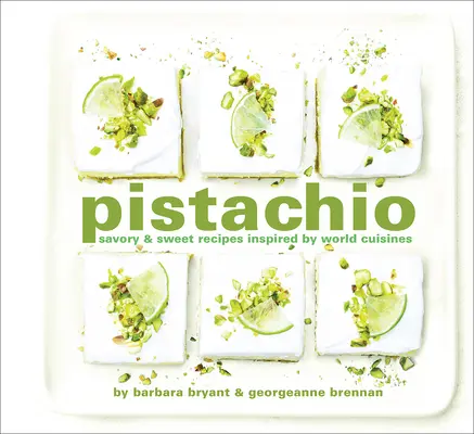 Pistacho: Recetas saladas y dulces inspiradas en las cocinas del mundo - Pistachio: Savory & Sweet Recipes Inspired by World Cuisines