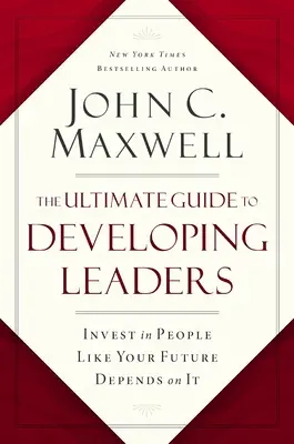 La guía definitiva para el desarrollo de líderes: Invierte en las personas como si tu futuro dependiera de ello - The Ultimate Guide to Developing Leaders: Invest in People Like Your Future Depends on It