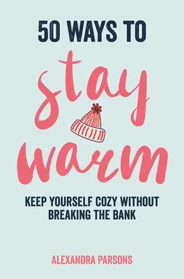 50 maneras de no pasar frío: Manténgase abrigado sin gastar un dineral - 50 Ways to Stay Warm: Keep Yourself Cozy Without Breaking the Bank