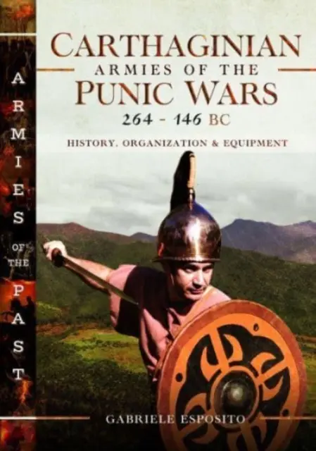 Ejércitos Cartagineses de las Guerras Púnicas, 264-146 a.C.: Historia, Organización y Equipamiento - Carthaginian Armies of the Punic Wars, 264-146 BC: History, Organization and Equipment