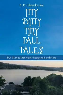 Itty Bitty Tiny Tall Tales: Historias reales que nunca ocurrieron y más - Itty Bitty Tiny Tall Tales: True Stories That Never Happened and More