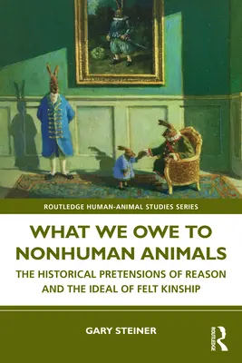 Lo que debemos a los animales no humanos: Las pretensiones históricas de la razón y el ideal del parentesco sentido - What We Owe to Nonhuman Animals: The Historical Pretensions of Reason and the Ideal of Felt Kinship