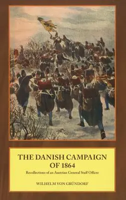 Campaña danesa de 1864 - Recuerdos de un oficial del Estado Mayor austriaco - Danish Campaign of 1864 - Recollections of an Austrian General Staff Officer