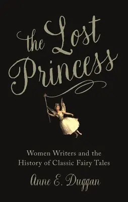 La princesa perdida: Las escritoras y la historia de los cuentos de hadas clásicos - The Lost Princess: Women Writers and the History of Classic Fairy Tales