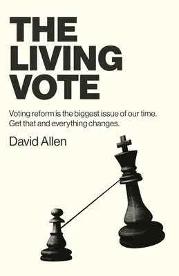 El voto vivo: La reforma del voto es el mayor problema de nuestro tiempo. Consíguelo y todo cambiará. - The Living Vote: Voting Reform Is the Biggest Issue of Our Time. Get That and Everything Changes.